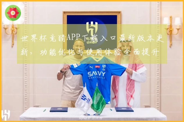 世界杯竞猜APP下载入口最新版本更新，功能优化与使用体验全面提升