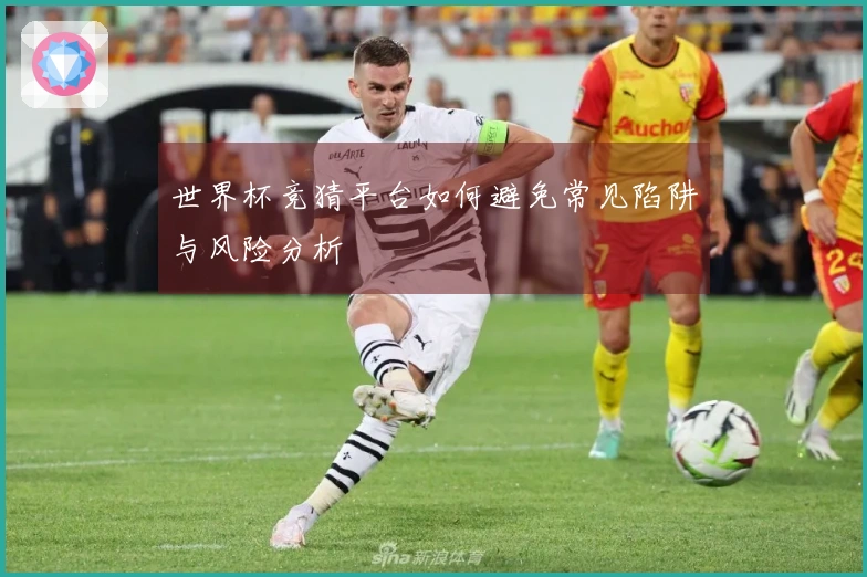 世界杯竞猜平台如何避免常见陷阱与风险分析