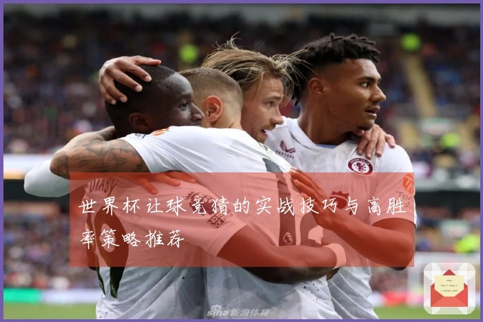 世界杯让球竞猜的实战技巧与高胜率策略推荐